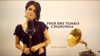 Phir Bhi Tumko Chahunga (Cover) | Ft. Sonu Kakkar