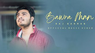 Bawra Man | Raj Barman | Original Song