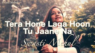 Tera Hone Laga Hoon x Tu Jaane Na | Mashup | Swasti
