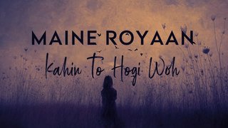 Maine Royaan x Kahin To Hogi Woh | Mashup | Jalraj