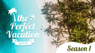The Perfect Vacation - Season 1