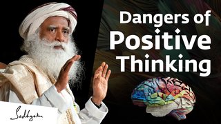 Why Positive Thinking Won't Take You Far ｜ Sadhguru